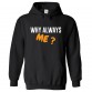 Why Always Me? Classic Unisex Kids and Adults Pullover Hooded Sweatshirt 								 									 									